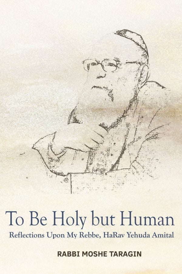 To Be Holy but Human: Reflections Upon My Rebbe, HaRav Yehuda -Taragin (BKE-TBHBH)