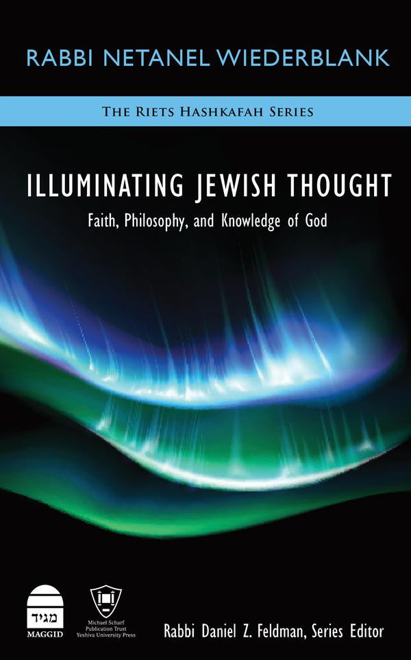 Illuminating Jewish Thought: Faith, Philosophy, and Knowledge of God by Rabbi Netanel Wiederblank (BKE-IJT1)
