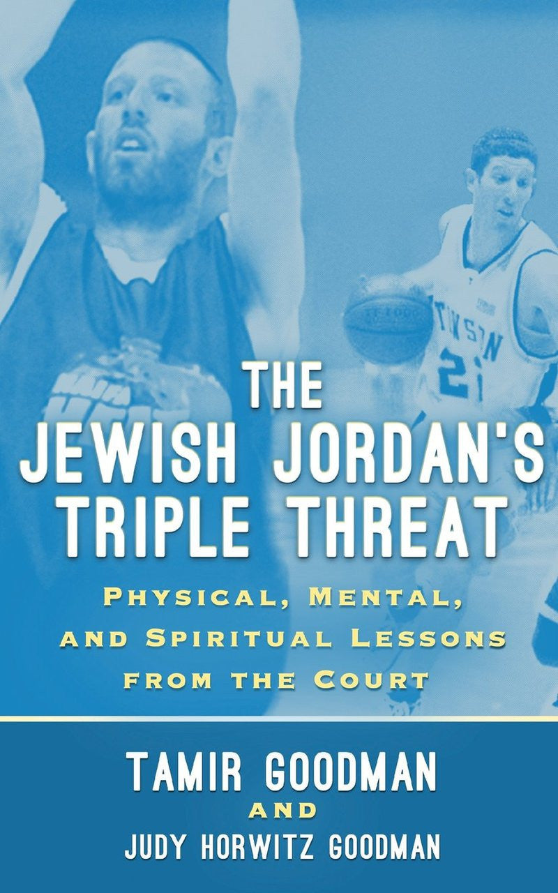 The Jewish Jordan's Triple Threat: Physical, Mental, and Spiritual Lessons from the Court by Tamir Goodman (BKE-TJJ)