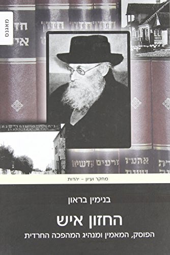 The Hazon Ish. Halakhist, Believer and Leader of the Haredi Revolution (Hebrew Edition) (BKH-CHISH)