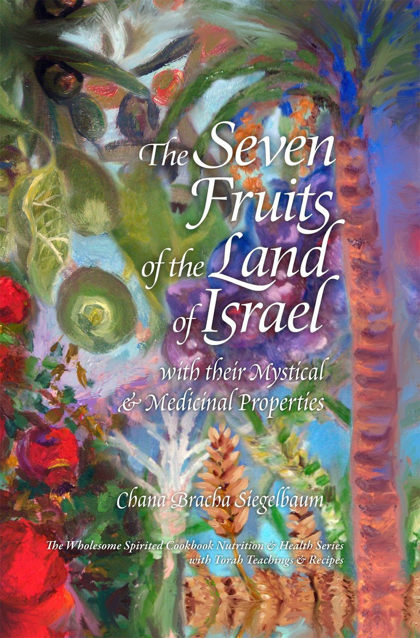 The Seven Fruits of the Land of Israel: with their Mystical & Medicinal Properties (BKE-TSF)